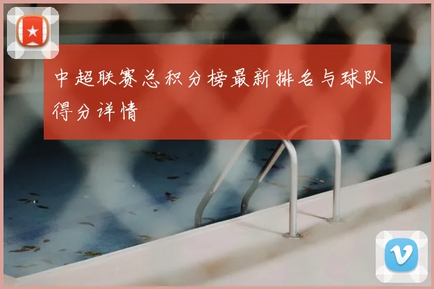 中超联赛总积分榜最新排名与球队得分详情