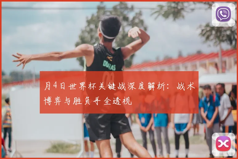月4日世界杯关键战深度解析：战术博弈与胜负手全透视